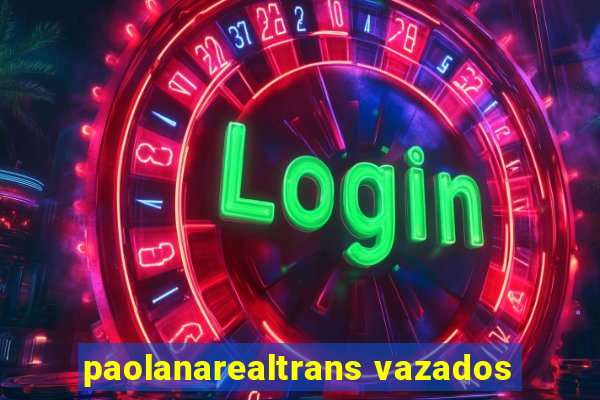 paolanarealtrans vazados